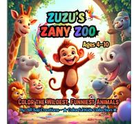 Zuzu’s Zany Zoo: Color the Wildest, Funniest Animals | Ages 4-10 (Colorful Adventures for Kids)