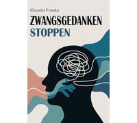 Zwangsgedanken stoppen: Gedankenspiralen verstehen, innere Ruhe finden und Zwangsgedanken überwinden (LebensKompass Verlag)