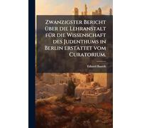 Zwanzigster Bericht Ã1/4ber die Lehranstalt fÃ1/4r die Wissenschaft des Judenthums in Berlin erstattet vom Curatorium.