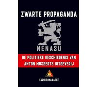 Zwarte propaganda: De politieke geschiedenis van Anton Musserts Nederlandsche Nationaal-Socialistische Uitgeverij NENASU