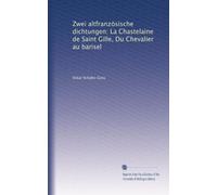 Zwei altfranzösische dichtungen: La Chastelaine de Saint Gille, Du Chevalier au barisel