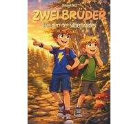 Zwei Brüder - Das Herz des Silberwaldes: Wenn zwei Brüder in einen Zauberwald gezogen werden, entscheidet nicht Stärke - sondern Herz (Zwei Brüder - Gemeinsam jenseits der Welten)