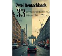 Zwei Deutschlands: 33 überraschende Fakten zu BRD & DDR: Systeme, Alltag, Konsum, Kultur, Politik und Klassiker aus BRD & DDR im Fakten-Check (Geschichte - Eine Reise durch die Epochen)
