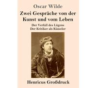 Zwei Gespräche von der Kunst und vom Leben (Großdruck): Der Verfall des Lügens - Der Kritiker als Künstler