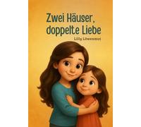 Zwei Häuser, doppelte Liebe: Ein liebevolles Mutmachbuch für Kinder getrennter Eltern - über Gefühle, Vertrauen und die Liebe, die bleibt.