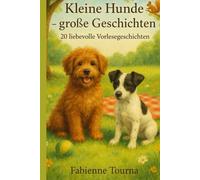 Zwei kleine Hunde - zwanzig große Abenteuer!: „Kleine Hunde - große Geschichten“ ist ein warmherziges, witziges und liebevolles Buch für Kinder ab 4 ... zum gemeinsamen Lesen, Träumen und Lachen.