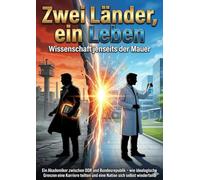 Zwei Länder, ein Leben: Wissenschaft jenseits der Mauer: Ein Akademiker zwischen DDR und Bundesrepublik - wie ideologische Grenzen eine Karriere teilten und eine Nation sich selbst wiederfand
