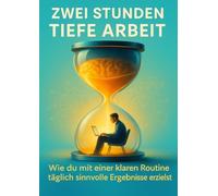 Zwei Stunden Tiefe Arbeit: Wie du mit einer klaren Routine täglich sinnvolle Ergebnisse erzielst