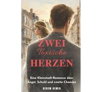 Zwei toxische Herzen: Eine Kleinstadt-Romance über Angst, Schuld und zweite Chancen