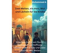 Zwei Welten, ein Herz - Mut und Lächeln für die Kinder: Eine Geschichte von Flucht, Neubeginn und Hoffnung (Wege des Neubeginns)