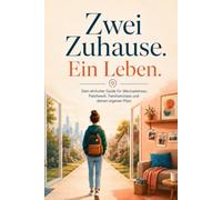Zwei Zuhause. Ein Leben.: Dein ehrlicher Guide für Wechselstress, Patchwork, Familienchaos und deinen eigenen Platz