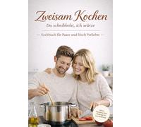 Zweisam Kochen - Kochbuch für Paare und frisch Verliebte - Du schnibbelst, ich würze: Kochen für Zwei gemeinsam, einfach und gemütlich | ... Kocherlebnis - Date Night - Home Edition