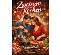 Zweisam Kochen - Kochbuch für Paare und Verliebte: Kochen für für Zwei: gemeinsam, romantisch und verliebt | Perfektes Geschenk für Paare, Couples, ... & Liebe & Datenight - Romantische Edition