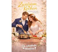 Zweisam Kochen - Kochbuch für Paare zur Hochzeit: Gemeinsames Kochen für Zwei, romantisch und verliebt - Hochzeitsgeschenk, Verlobungsgeschenk und Kochbuch für Brautpaare - Hochzeitsedition