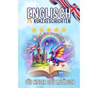 Zweisprachige Kurzgeschichten: Deutsch-Englisch: 75 Magische Geschichten zum Englischlernen für Deutsche - mit Vokabelübungen und einfachen Wörtern für Anfänger