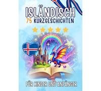 Zweisprachige Kurzgeschichten: Deutsch-Isländisch: 75 Magische Geschichten zum Isländischlernen für Deutsche - mit Vokabelübungen und einfachen Wörtern für Anfänger