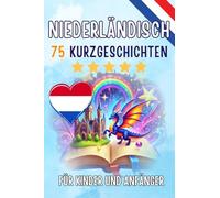 Zweisprachige Kurzgeschichten: Deutsch - Niederländisch: 75 Magische Geschichten zum Holländisch Lernen für Deutsche - Mit Vokabelübungen und Einfachen Wörtern für Anfänger