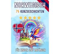 Zweisprachige Kurzgeschichten: Deutsch-Norwegisch: 75 zauberhafte Geschichten zum Norwegischlernen für Deutsche - mit Vokabelübungen und einfachen Wörtern für Anfänger