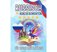 Zweisprachige Kurzgeschichten: Deutsch-Russisch: 75 Magische Geschichten für Deutschsprachige, die Russisch lernen - mit Vokabelübungen und einfachen Wörtern für Anfänger