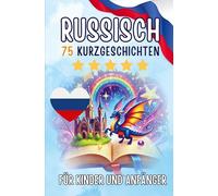 Zweisprachige Kurzgeschichten: Deutsch-Russisch: 75 Magische Geschichten für Deutschsprachige, die Russisch lernen - mit Vokabelübungen und einfachen Wörtern für Anfänger