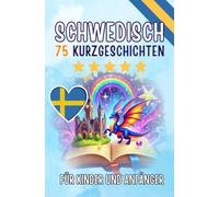 Zweisprachige Kurzgeschichten: Deutsch-Schwedisch: 75 bezaubernde Geschichten zum Schwedischlernen für Deutsche - mit Vokabelübungen und einfachen Wörtern für Anfänger (Taschenbuch Edition)