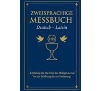 Zweisprachige Messbuch (Deutsch - Latein): Erklärung der Feier der Heiligen Messe Von der Eröffnung bis zur Entlassung