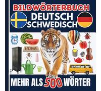 Zweisprachiges Bildwörterbuch: Deutsch - Schwedisch Mehr als 500 Wörter aus dem Alltag: Schwedisch lernen mit Bildern und täglichen Wörtern, einfach und effektiv