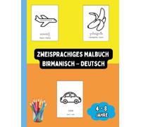 Zweisprachiges Malbuch Birmanisch - Deutsch: Zweisprachiges Malbuch Birmanisch - Deutsch: Ausmalen und Birmanisch Lernen für Kinder von 4 bis 8 Jahren
