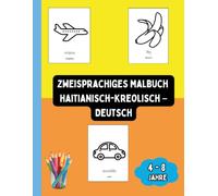 Zweisprachiges Malbuch Haitianisch-Kreolisch - Deutsch: Zweisprachiges Malbuch Haitianisch-Kreolisch - Deutsch: Ausmalen und Haitianisch-Kreolisch ... Kinderbücher (Deutsch-Haitianisch-Kreolisch))