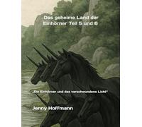 Zweite und letzte Fortsetzung vom geheimen Land der Einhörner: Teil 5 und 6 „Die Einhörner und das verschwundene Licht“