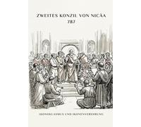 ZWEITES KONZIL VON NICÄA (787): IKONOKLASMUS UND IKONENVEREHRUNG (FRÜHCHRISTLICHE GESCHICHTE SERIE: Als das Christentum jung und gefährlich war)