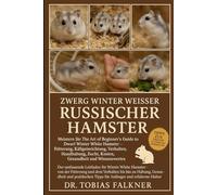 ZWERG WINTER WEISSER RUSSISCHER HAMSTER: Meistern Sie The Art of Beginner's Guide to Dwarf Winter White Hamster Fütterung, Käfigeinrichtung, ... Zucht, Kosten, Gesundheit und Wissenswertes