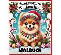 Zwergspitz zu Weihnachten Malbuch: Weihnachtsspaß für die ganze Familie - Festliche Freude mit kleinen Pomeranian-Fellfreunden zum Ausmalen - Frohe Weihnachten mit unseren flauschigen Zwergen!