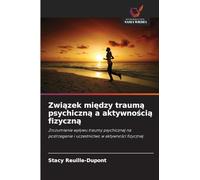 Związek między traumą psychiczną a aktywnością fizyczną: Zrozumienie wp¿ywu traumy psychicznej na postrzeganie i uczestnictwo w aktywno¿ci fizycznej