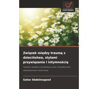 Związek między traumą z dzieciństwa, stylami przywiązania i intymnością: Trudności związane z intymnością u osób z traumatycznymi doświadczeniami z ... traumatycznymi do¿wiadczeniami z dzieci¿stwa