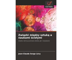 Związki między sztuką a naukami ścisłymi: Ścieżki, które są zarówno bliskie, jak i niezależne: ¿cie¿ki, które s¿ zarówno bliskie, jak i niezale¿ne