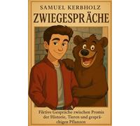Zwiegespräche: Fiktive Gespräche zwischen Promis der Historie, Tieren und gesprächigen Pflanzen