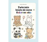 Zwierzęta bawią się same Kolorowanka: Wspiera samodzielną zabawę. 107 kolorowanek ze zwierzętami i kreatywna kratka do rysowania dla dzieci w wieku 3-8 lat (Samodzielna zabawa dziecka)