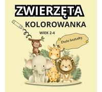 ZWIERZĘTA KOLOROWANKA: DLA CHŁOPCÓW I DZIEWCZYNEK | WIEK 2-4 LATA | DLA PRZEDSZKOLAKA | DUŻE I PROSTE WZORY| DUŻY FORMAT| NA PREZENT (Malutkie rączki - wesołe kolorowanie)