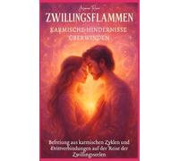 Zwillingsflammen - Karmische Hindernisse Überwinden: Befreiung aus karmischen Zyklen und Drittverbindungen auf der Reise der Zwillingsseelen