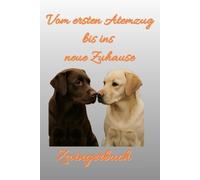 Zwingerbuch Labrador - Vom ersten Atemzug bis ins neue Zuhause: A5 Dokumentationsbuch für Zucht-, Würfe- & Welpen-Verwaltung mit Tabellen, Fotos & Käuferdaten