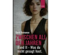 Zwischen all den Jahren - Band 2: Was du nicht gesagt hast