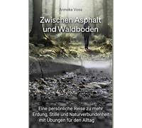 Zwischen Asphalt und Waldboden: Eine persönliche Reise zu mehr Erdung, Stille und Naturverbundenheit - mit Übungen für den Alltag