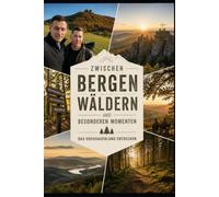 Zwischen Bergen, Wäldern und besonderen Momenten: Das Hochsauerland entdecken: Die schönsten Wanderungen, Naturerlebnisse und Freizeitmöglichkeiten rund um Winterberg, Willingen und Medebach