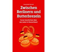 Zwischen Berlinern und Butterbrezeln: Kurze Geschichten über das Leben in Deutschland