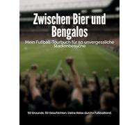 Zwischen Bier und Bengalos: Mein Fußball-Tourbuch für 50 unvergessliche Stadionbesuche