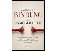 ZWISCHEN BINDUNG UND UNMÖGLICHKEIT: Wenn erwachsene Kinder aufhören, auf Veränderung zu warten