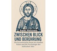 Zwischen Blick und Berührung: Die byzantinische Ikone im rituellen Raum und die Psychologie des kultischen Akts