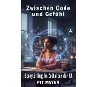 Zwischen Code und Gefühl: Storytelling für Websites im Zeitalter der KI (Die komplette Reihe für digitale Sichtbarkeit, Erfolg und Sicherheit)