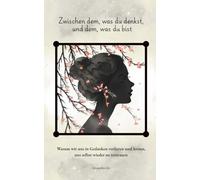 Zwischen dem, was du denkst, und dem, was du bist: Warum wir uns in Gedanken verlieren und lernen, uns selbst wieder zu vertrauen